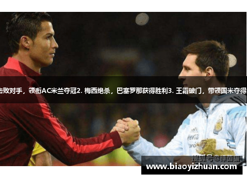 1. 伊布击败对手，领衔AC米兰夺冠2. 梅西绝杀，巴塞罗那获得胜利3. 王霜破门，带领国米夺得意甲冠军